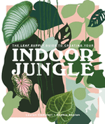 Leaf Supply Guide to Creating Your Indoor Jungle by Lauren Camilleri